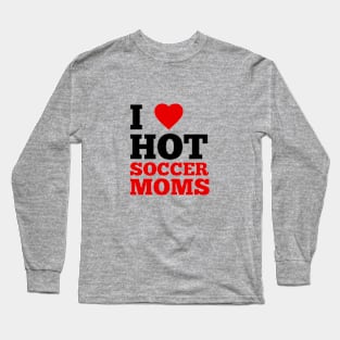 I Love Hot Soccer Moms Long Sleeve T-Shirt